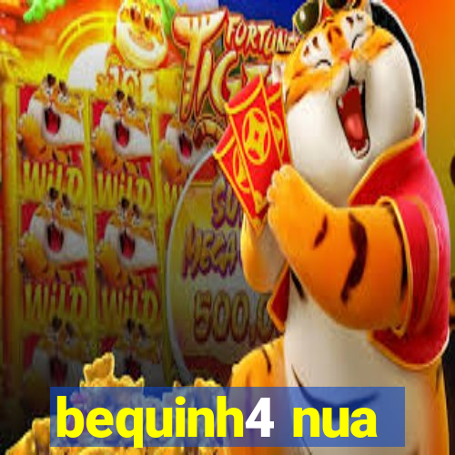 bequinh4 nua